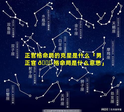 正官格命局的克星是什么「男正官 🐟 格命局是什么意思」